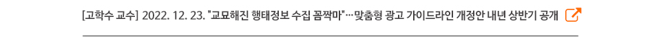 [고학수 교수] 2022. 12. 23. "교묘해진 행태정보 수집 꼼짝마"…맞춤형 광고 가이드라인 개정안 내년 상반기 공개