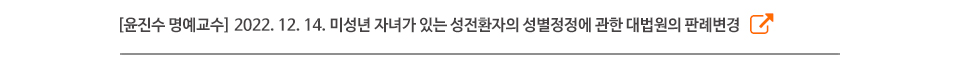 [윤진수 명예교수] 2022. 12. 14. 미성년 자녀가 있는 성전환자의 성별정정에 관한 대법원의 판례변경