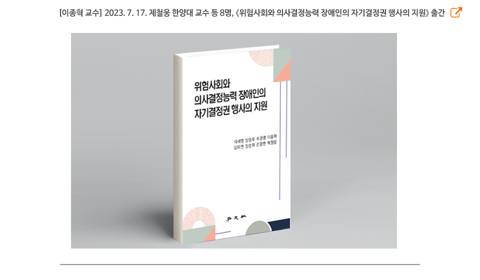 [이종혁 교수] 2023. 7. 17. 제철웅 한양대 교수 등 8명, 《위험사회와 의사결정능력 장애인의 자기결정권 행사의 지원》 출간