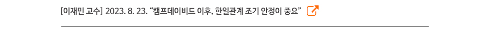 [이재민 교수] 2023. 8. 23. “캠프데이비드 이후, 한일관계 조기 안정이 중요”