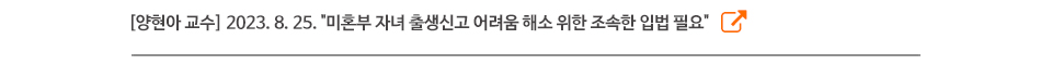 [양현아 교수] 2023. 8. 25. "미혼부 자녀 출생신고 어려움 해소 위한 조속한 입법 필요"