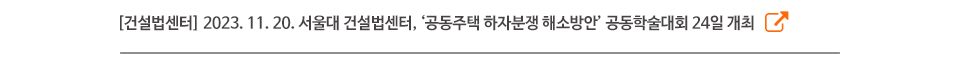 [건설법센터] 2023. 11. 20. 서울대 건설법센터, ‘공동주택 하자분쟁 해소방안’ 공동학술대회 24일 개최