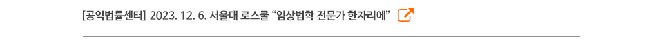 [공익법률센터] 2023. 12. 6. 서울대 로스쿨 “임상법학 전문가 한자리에”