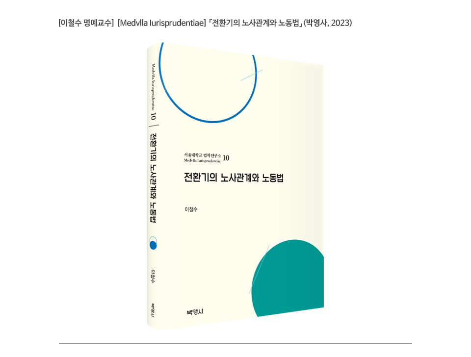 [이철수 명예교수] [Medvlla Iurisprudentiae] 『전환기의 노사관계와 노동법』(박영사, 2023)