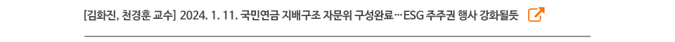 [김화진, 천경훈 교수] 2024. 1. 11. 국민연금 지배구조 자문위 구성완료…ESG 주주권 행사 강화될듯
