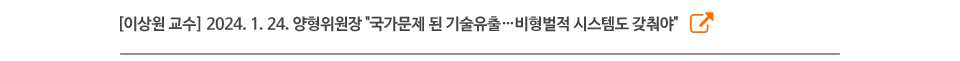 [이상원 교수] 2024. 1. 24. 양형위원장 국가문제 된 기술유출…비형벌적 시스템도 갖춰야